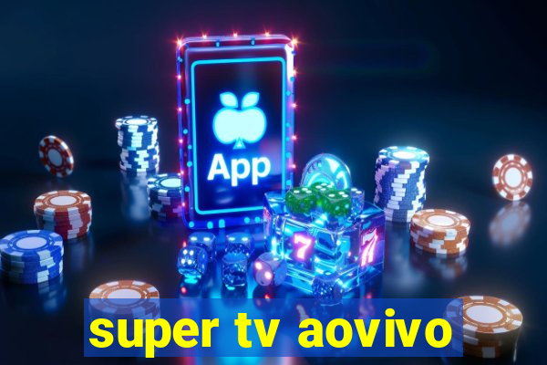 super tv aovivo